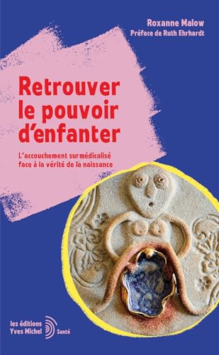 Retrouver le pouvoir d'enfanter: L'accouchement surmédicalisé face à la vérité de la naissance von YVES MICHEL