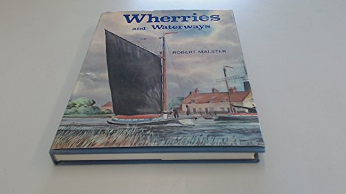 Wherries and Waterways: Story of the Norfolk and Suffolk Wherry and Its Waterways