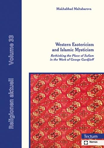 Western Esotericism and Islamic Mysticism: Rethinking the Place of Sufism in the Work of George Gurdjieff (Religionen aktuell)
