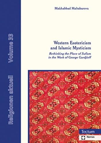 Western Esotericism and Islamic Mysticism: Rethinking the Place of Sufism in the Work of George Gurdjieff (Religionen aktuell)