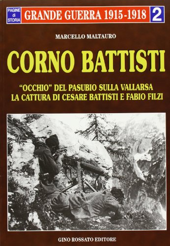 Corno Battisti. Occhio del Pasubio sulla Vallarsa. La cattura di Cesare Battisti e Fabio Filzi (La grande guerra 1915-1918) von Rossato