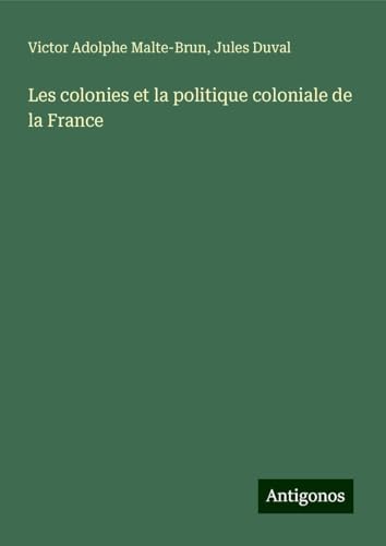 Les colonies et la politique coloniale de la France von Antigonos Verlag