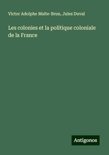 Les colonies et la politique coloniale de la France von Antigonos Verlag