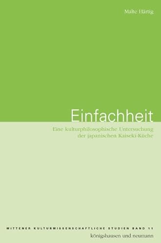 Einfachheit: Eine kulturphilosophische Untersuchung der japanischen Kaiseki-Küche (Wittener kulturwissenschaftliche Schriften)