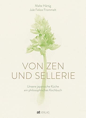 Von Zen und Sellerie: Unsere japanische Küche – ein philosophisches Kochbuch von AT Verlag