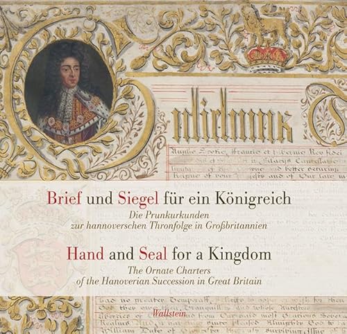 Brief und Siegel für ein Königreich / Hand and Seal for a Kingdom: Die Prunkurkunden zur hannoverschen Thronfolge in Großbritannien / The Ornate ... ... Kommission für Niedersachsen und Bremen)