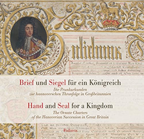 Brief und Siegel für ein Königreich / Hand and Seal for a Kingdom: Die Prunkurkunden zur hannoverschen Thronfolge in Großbritannien / The Ornate ... ... Kommission für Niedersachsen und Bremen)