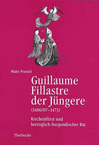 Guillaume Fillastre der Jüngere (1400/07-1473): Kirchenfürst und herzoglich-burgundischer Rat (Beihefte der Francia, Band 51) von Jan Thorbecke Verlag