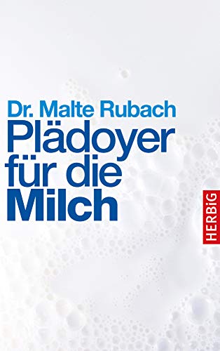 Plädoyer für die Milch: Mit einem Vorwort von Dr. Gerd Leipold von Herbig Verlag