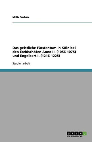 Das geistliche Fürstentum in Köln bei den Erzbischöfen Anno II. (1056-1075) und Engelbert I. (1216-1225) von Books on Demand