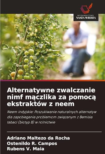Alternatywne zwalczanie nimf m¿czlika za pomoc¿ ekstraktów z neem: Neem indyjskie: Poszukiwanie naturalnych alternatyw dla zapobiegania problemom zwi¿zanym z Bemisia tabaci (biotyp B) w rolnictwie von Wydawnictwo Nasza Wiedza