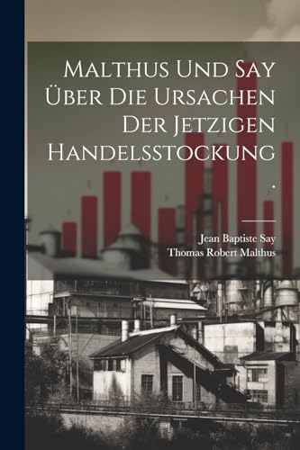 Malthus und Say über die Ursachen der jetzigen Handelsstockung.