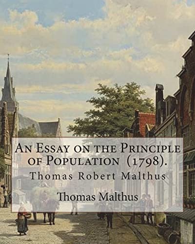 An Essay on the Principle of Population (1798). By: Thomas Malthus: Thomas Robert Malthus FRS (13 February 1766 – 23 December 1834) was an English ... himself used only his middle name, Robert. von CREATESPACE