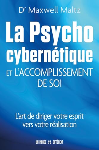 La psycho cybernétique et l'accomplissement de soi - L'art de diriger votre esprit vers votre réalisation von MONDE DIFFERENT