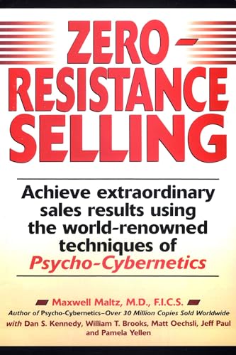 Zero-Resistance Selling: Achieve Extraordinary Sales Results Using World Renowned techqs Psycho Cyberneti