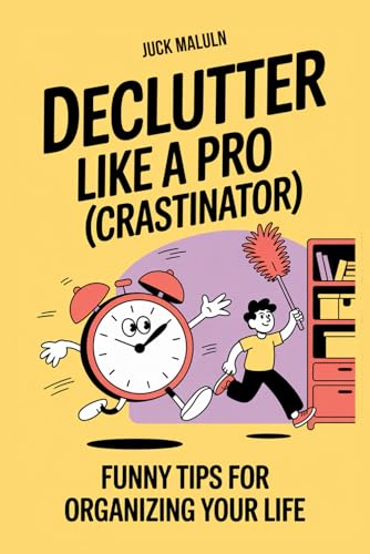 Declutter Like a Pro(crastinator): Funny Tips for Organizing Your Life: A Humorous Guide to Overcoming Procrastination and Achieving a Clutter-Free Home von Independently published
