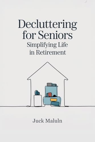Decluttering for Seniors: Simplifying Life in Retirement: The Complete Guide to Downsizing, Organizing, and Creating Safe, Manageable Living Spaces for Older Adults Decluttering for Seniors: Simplifying Life in Retirement: The Complete Guide to Downsizing, Organizing, and Creating Safe, Manageable Living Spaces for Older Adults von Independently published