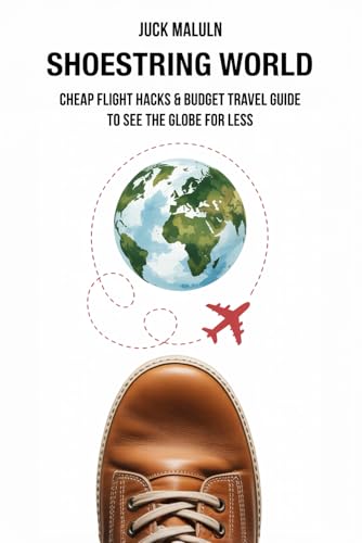 Shoestring World: Cheap Flight Hacks & Budget Travel Guide to See the Globe for Less von Independently published