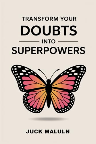 Transform Your Doubts Into Superpowers: The 9-Step System to Harness Negative Thinking and Turn Self-Doubt Into Your Greatest Strength von Independently published