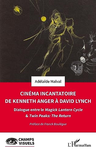 Cinéma incantatoire de Kenneth Anger à David Lynch: Dialogue entre le Magick Lantern Cycle & Twin Peaks : The Return von Editions L'Harmattan