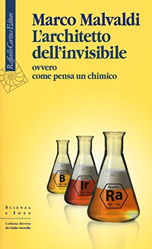 L'Architetto Dell'Invisibile Ovvero Come Pensa Un Chimico (Scienza e idee)