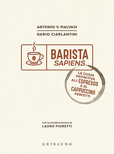 Barista sapiens. La guida definitiva all'espresso e al cappuccino perfetti (Sapori e fantasia) von Gribaudo
