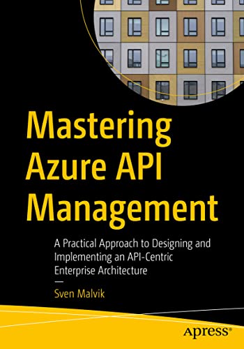 Mastering Azure API Management: A Practical Approach to Designing and Implementing an API-Centric Enterprise Architecture von Apress