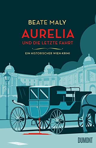 Aurelia und die letzte Fahrt: Ein historischer Wien-Krimi (Ein Fall für Aurelia von Kolowitz, Band 1) von DuMont Buchverlag GmbH