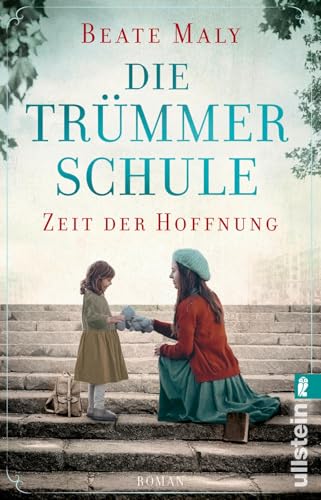 Die Trümmerschule – Zeit der Hoffnung: Roman | Von Bestsellerautorin Beate Maly: Die wahre Geschichte einer mutigen Frau, die in den Trümmern für ... (Lehrerin für ein besseres Morgen, Band 1) von Ullstein Taschenbuch