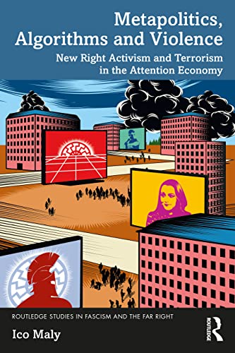 Metapolitics, Algorithms and Violence: New Right Activism and Terrorism in the Attention Economy (Routledge Studies in Fascism and the Far Right)