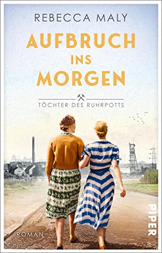 Aufbruch ins Morgen (Töchter des Ruhrpotts 2): Roman | Bewegender Familienroman im Nachkriegsdeutschland von Piper Taschenbuch