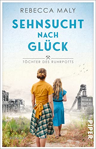 Sehnsucht nach Glück (Töchter des Ruhrpotts 1): Roman | Familiensaga zwischen Weltkrieg und Wiederaufbau von Piper Taschenbuch