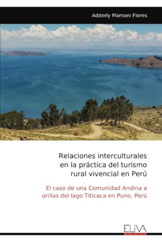 Relaciones interculturales en la práctica del turismo rural vivencial en Perú: El caso de una Comunidad Andina a orillas del lago Titicaca en Puno, Perú von Eliva Press