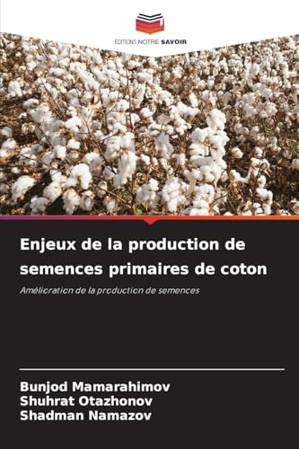 Enjeux de la production de semences primaires de coton: Amélioration de la production de semences von Editions Notre Savoir