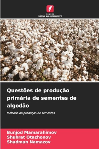 Questões de produção primária de sementes de algodão: Melhoria da produção de sementes von Edições Nosso Conhecimento