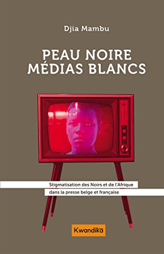 Peau noire médias blancs: Stigmatisation des Noirs et de l'Afrique dans la presse belge et française von IGGYBOOK