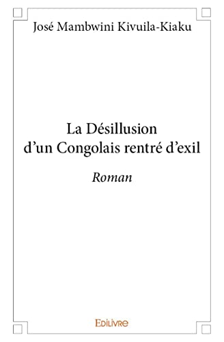 La Désillusion d'un Congolais rentré d'exil: Roman