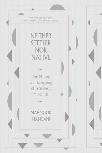 Neither Settler nor Native: The Making and Unmaking of Permanent Minorities von Harvard University Press