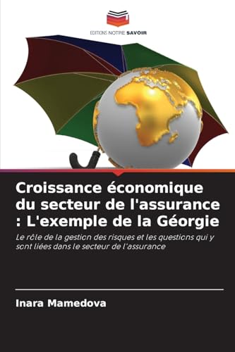 Croissance économique du secteur de l'assurance : L'exemple de la Géorgie: Le rôle de la gestion des risques et les questions qui y sont liées dans le secteur de l'assurance von Editions Notre Savoir