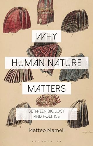 Why Human Nature Matters: Between Biology and Politics (Why Philosophy Matters)