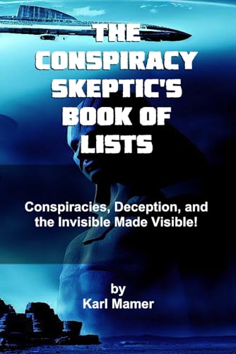 The Conspiracy Skeptic's Book of Lists: Conspiracies, Deception, Lies, and the Invisible Made Visible
