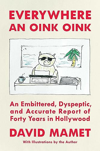 Everywhere an Oink Oink: An Embittered, Dyspeptic, and Accurate Report of Forty Years in Hollywood Everywhere an Oink Oink: An Embittered, Dyspeptic, and Accurate Report of Forty Years in Hollywood