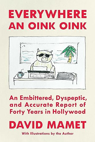 Everywhere an Oink Oink: An Embittered, Dyspeptic, and Accurate Report of Forty Years in Hollywood