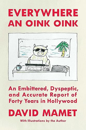 Everywhere an Oink Oink: An Embittered, Dyspeptic, and Accurate Report of Forty Years in Hollywood