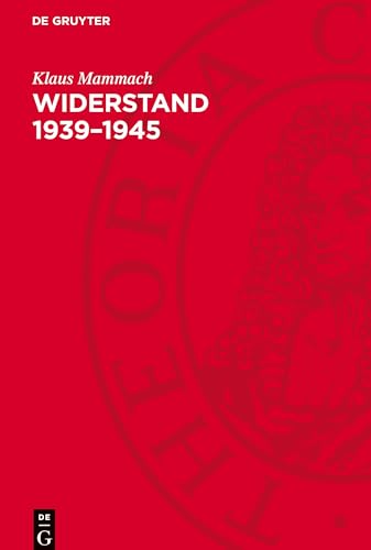 Widerstand 1939-1945: Geschichte der deutschen antifaschistischen Widerstandsbewegung im Inland und in der Emigration von De Gruyter