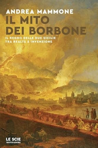 Il mito dei Borbone. Il Regno delle Due Sicilie tra realtà e invenzione (Le scie. Nuova serie) von Mondadori