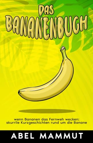 Das Bananenbuch: wenn Bananen das Fernweh wecken: skurrile Kurzgeschichten rund um die Banane von Schinken Verlag