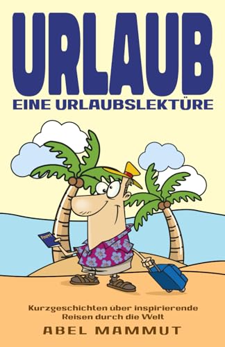 Urlaub: eine Urlaubslektüre: Kurzgeschichten über inspirierende Reisen durch die Welt von Schinken Verlag