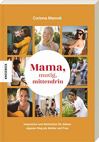 Mama, mutig, mittendrin: Inspiration und Motivation für deinen eigenen Weg als Mutter und Frau von Knesebeck Von Dem GmbH