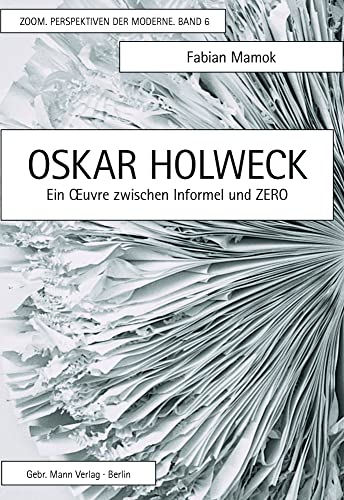 Oskar Holweck: Ein Oeuvre zwischen Informel und Zero (ZOOM. Perspektiven der Moderne) von Mann, Gebr.
